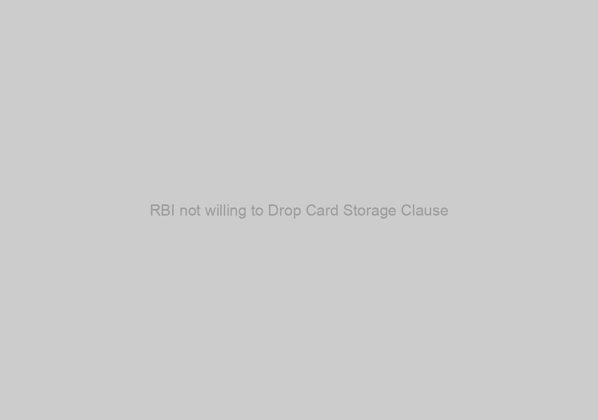 RBI not willing to Drop Card Storage Clause